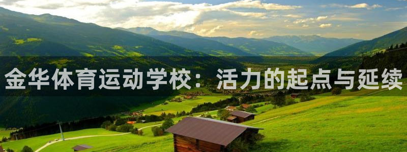 尊龙官方正版app娱乐网站：金华体育运动学校：活力的