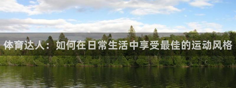 德国尊龙官方正版app集团：体育达人：如何在日常生活中享受最