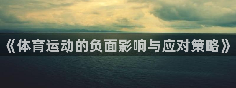 尊龙官方正版app神州：《体育运动的负面影响与应对策略》