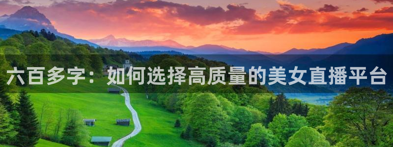 袋鼠体育直播在线观看：六百多字：如何选择高质量的美女直播平台